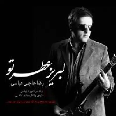 دانلود اهنگ رضا حاجی عباسی لبریز عطر تو